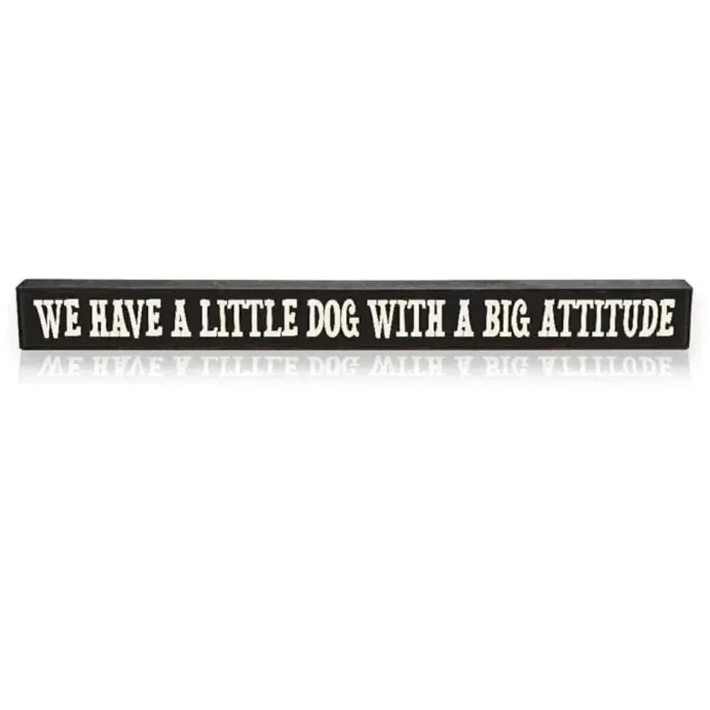 My Word! Have A Little Dog with A Big Attitude Stained Skinny Wooden Sign